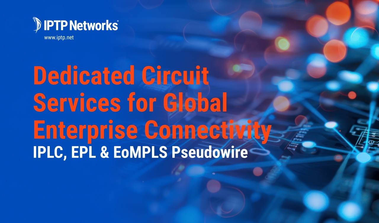 Dedicated Circuit Services for Global Enterprise Connectivity: IPLC, EPL & EoMPLS Pseudowire 