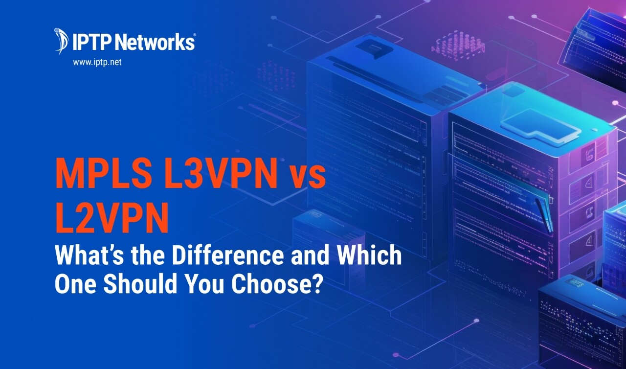 MPLS L3VPN vs MPLS L2VPN: How to Choose the Right Service